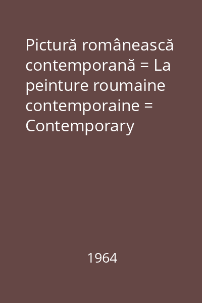 Pictură românească contemporană = La peinture roumaine contemporaine = Contemporary Rumanian painting = Rumänische Zeitgenössische Malerei = Pintura rumana contemporanea : [album]