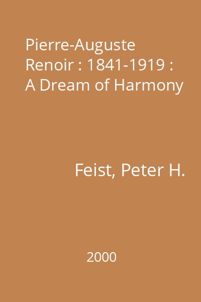 Pierre-Auguste Renoir : 1841-1919 : A Dream of Harmony