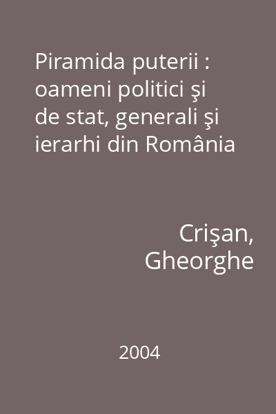 Piramida puterii : oameni politici şi de stat, generali şi ierarhi din România