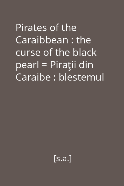 Pirates of the Caraibbean : the curse of the black pearl = Piraţii din Caraibe : blestemul perlei negre [înregistrare video]