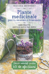 Plante medicinale pentru sănătate şi frumuseţe : ghid practic pentru un mod de viaţă sănătos
