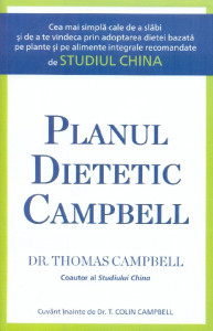 Planul dietetic Campbell : cea mai simplă cale de a slăbi și a te vindeca prin adoptarea dietei bazate pe plante și pe alimente integrale recomandate de „Studiul China”