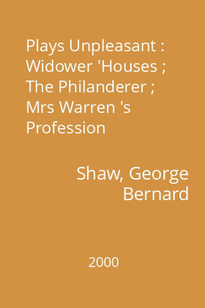 Plays Unpleasant : Widower 'Houses ; The Philanderer ; Mrs Warren 's Profession