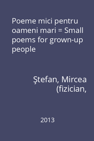 Poeme mici pentru oameni mari = Small poems for grown-up people