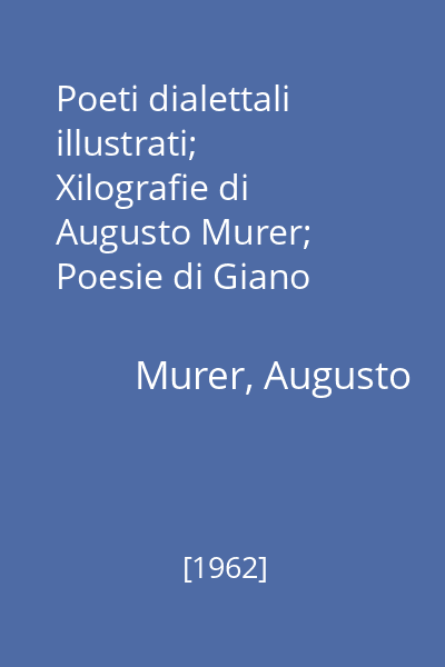 Poeti dialettali illustrati; Xilografie di Augusto Murer; Poesie di Giano Perale