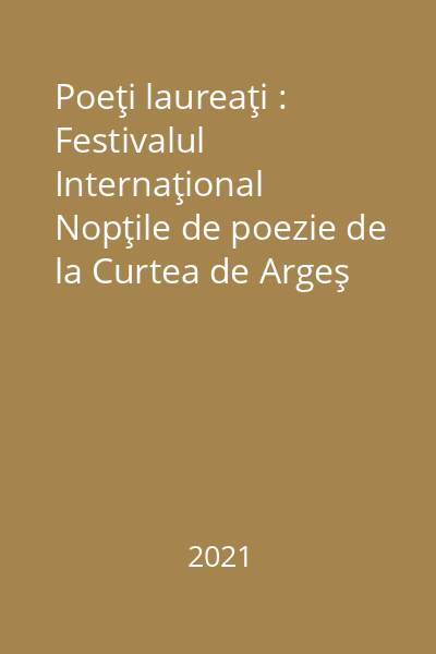 Poeţi laureaţi : Festivalul Internaţional Nopţile de poezie de la Curtea de Argeş (1997-2021)