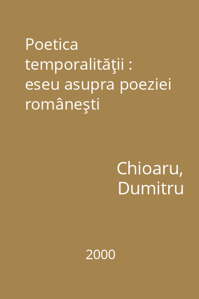 Poetica temporalităţii : eseu asupra poeziei româneşti