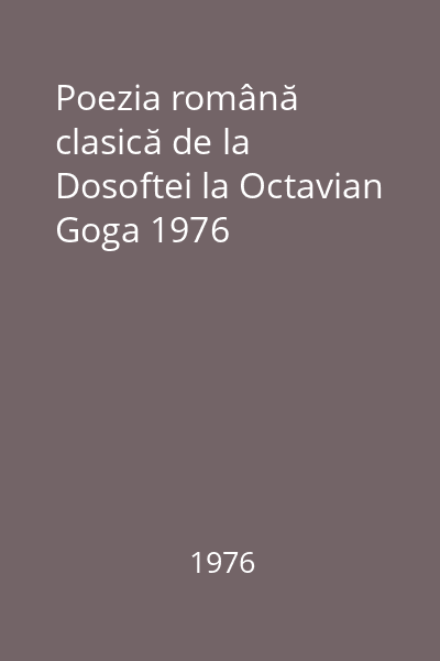 Poezia română clasică de la Dosoftei la Octavian Goga 1976
