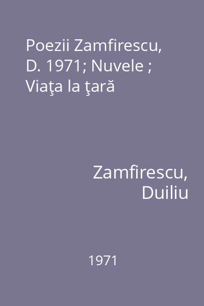 Poezii Zamfirescu, D. 1971; Nuvele ; Viaţa la ţară
