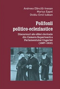Polifonii politico-ecleziastice : discursuri ale elitei clericale din Camera Superioarăa Parlamentului Ungariei