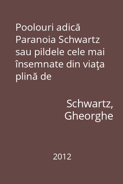 Poolouri adică Paranoia Schwartz sau pildele cele mai însemnate din viaţa plină de învăţăminte...