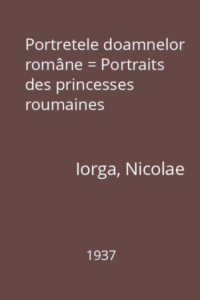Portretele doamnelor române = Portraits des princesses roumaines