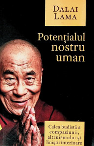 Potenţialul nostru uman : calea budistă a compasiunii, altruismului şi liniştii interioare