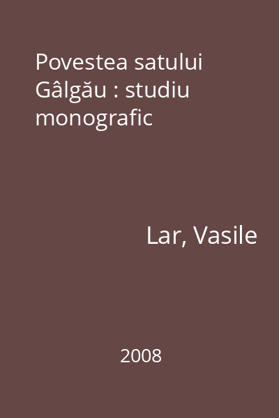 Povestea satului Gâlgău : studiu monografic