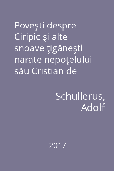Poveşti despre Ciripic şi alte snoave ţigăneşti narate nepoţelului său Cristian de către Adolf Schullerus