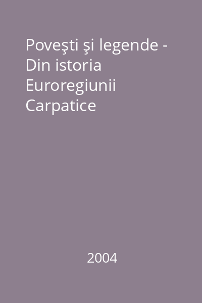 Poveşti şi legende - Din istoria Euroregiunii Carpatice