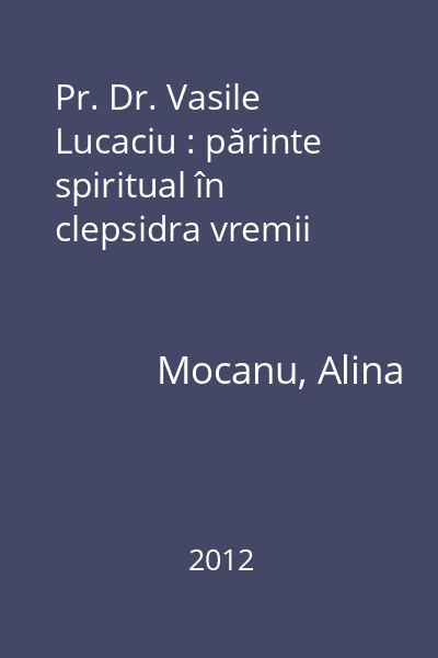 Pr. Dr. Vasile Lucaciu : părinte spiritual în clepsidra vremii