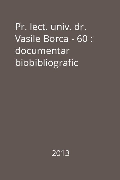 Pr. lect. univ. dr. Vasile Borca - 60 : documentar biobibliografic