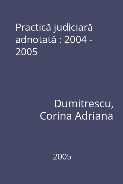 Practică judiciară adnotată : 2004 - 2005