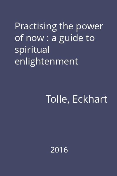 Practising the power of now : a guide to spiritual enlightenment