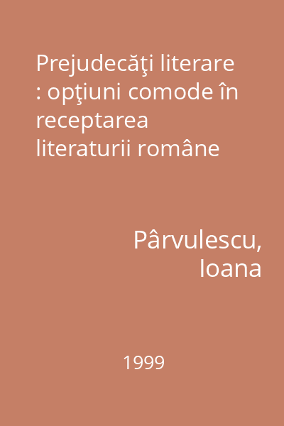 Prejudecăţi literare : opţiuni comode în receptarea literaturii române