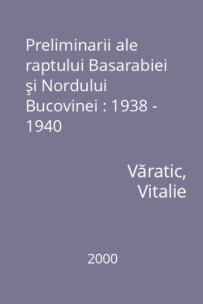 Preliminarii ale raptului Basarabiei şi Nordului Bucovinei : 1938 - 1940