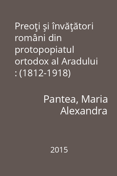 Preoţi şi învăţători români din protopopiatul ortodox al Aradului : (1812-1918)