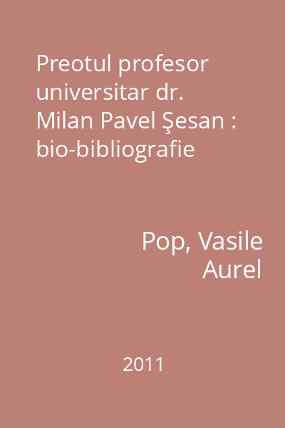Preotul profesor universitar dr. Milan Pavel Şesan : bio-bibliografie