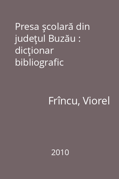 Presa şcolară din judeţul Buzău : dicţionar bibliografic