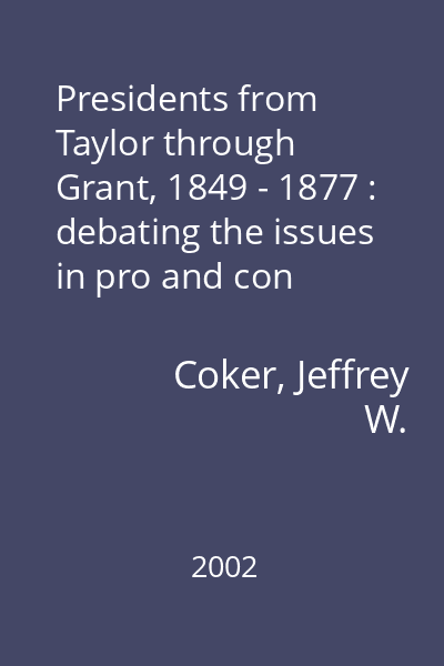 Presidents from Taylor through Grant, 1849 - 1877 : debating the issues in pro and con primary documents