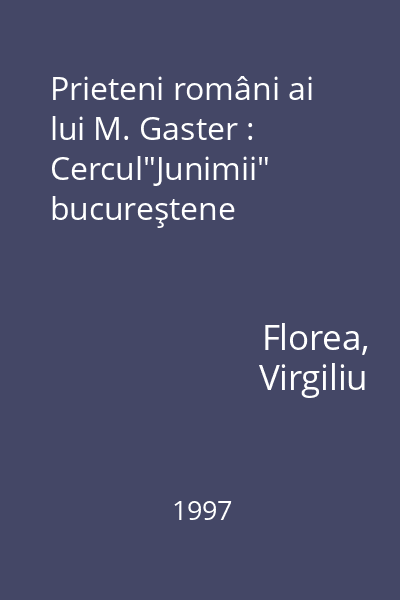 Prieteni români ai lui M. Gaster : Cercul"Junimii" bucureştene