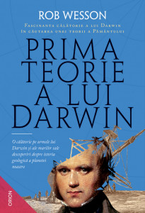 Prima teorie a lui Darwin : fascinanta călătorie a lui Darwin în căutarea unei teorii a pământului