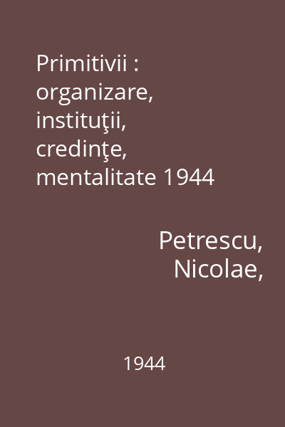 Primitivii : organizare, instituţii, credinţe, mentalitate 1944