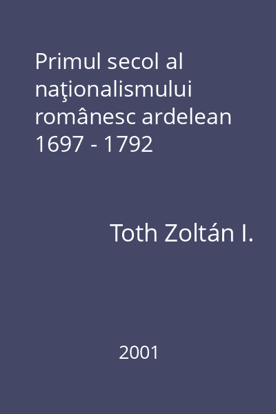 Primul secol al naţionalismului românesc ardelean 1697 - 1792