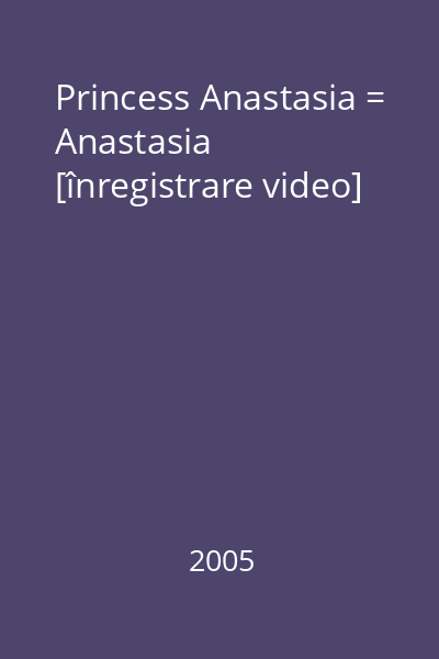 Princess Anastasia = Anastasia [înregistrare video]