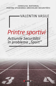 Printre sportivi : acţiunile Securităţii în problema „Sport”