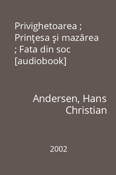 Privighetoarea ; Prinţesa şi mazărea ; Fata din soc [audiobook]