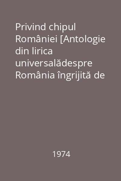 Privind chipul României [Antologie din lirica universalădespre România îngrijită de Dem Popescu]