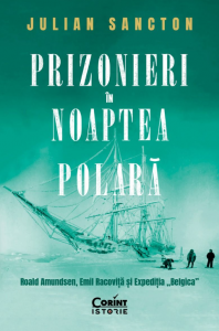 Prizonieri în noaptea polară : Roald Amundsen, Emil Racoviţă şi Expediţia „Belgica”