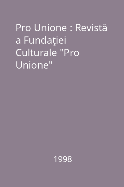 Pro Unione : Revistă a Fundaţiei Culturale "Pro Unione"