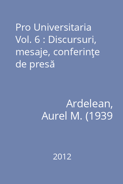 Pro Universitaria Vol. 6 : Discursuri, mesaje, conferinţe de presă