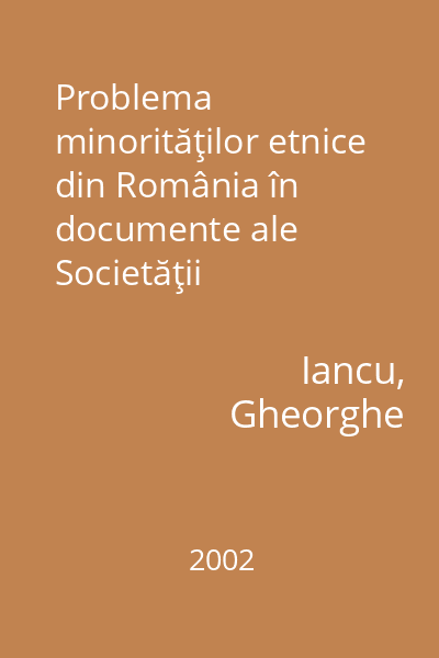 Problema minorităţilor etnice din România în documente ale Societăţii Naţiunilor (1923-1932) = Le  problème des minorités ethniques de la Roumanie dans des documents de la Société des Nations (1923-1932)
