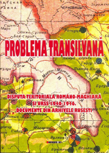 Problema transilvană : disputa teritorială româno-maghiară şi URSS 1940-1946