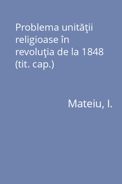 Problema unităţii religioase în revoluţia de la 1848 (tit. cap.)
