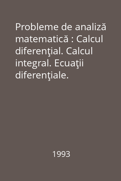 Probleme de analiză matematică : Calcul diferenţial. Calcul integral. Ecuaţii diferenţiale. Ecuaţii cu derivate parţiale de ordinul întîi
