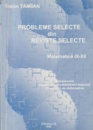 Probleme selecte din reviste selecte : matematică IX-XII