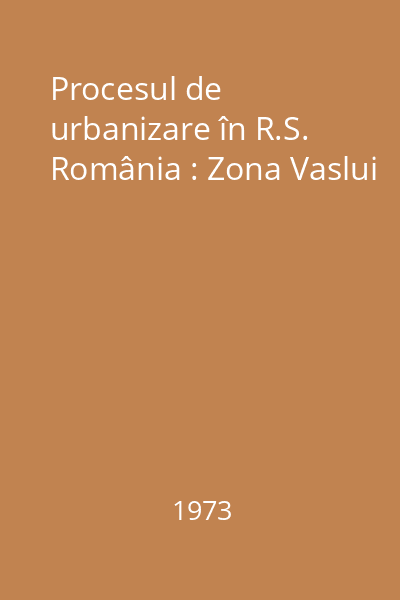 Procesul de urbanizare în R.S. România : Zona Vaslui