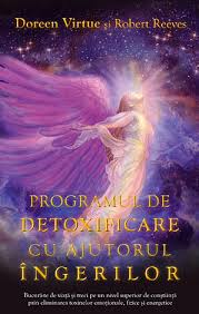 Programul de detoxificare cu ajutorul îngerilor : bucură-te de viaţă şi treci la un nivel superior de conştiinţă prin eliminarea toxinelor emoţionale, fizice şi energetice