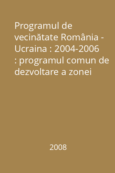 Programul de vecinătate România - Ucraina : 2004-2006 : programul comun de dezvoltare a zonei Baia Mare - Baia Sprie, România şi a zonei Strâmtura - Apşa de Jos, Ucraina...