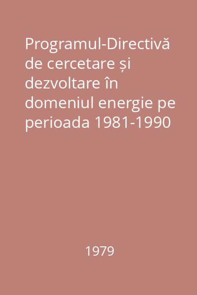 Programul-Directivă de cercetare și dezvoltare în domeniul energie pe perioada 1981-1990 și orientările principale pînă în anul 2000 : proiect